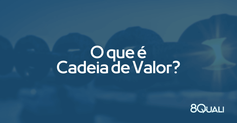 O que é Cadeia de Valor e qual sua importância para as empresas!